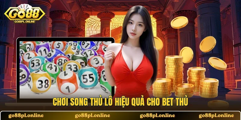 Chơi song thủ lô hiệu quả cho bet thủ