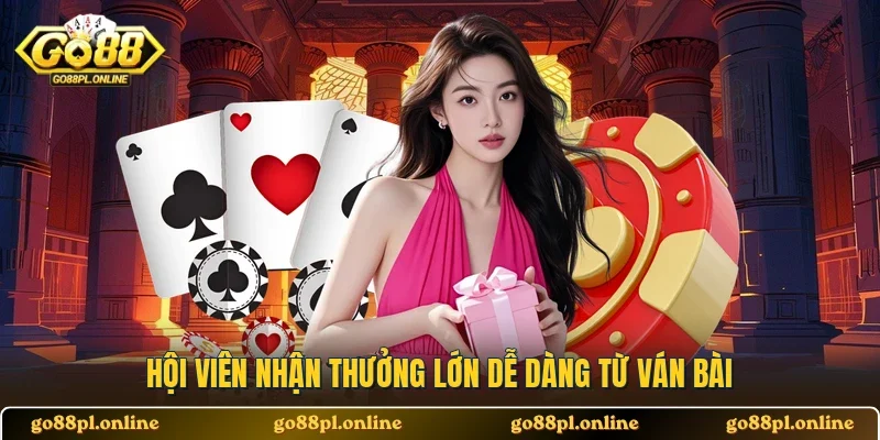 Hội viên nhận thưởng lớn dễ dàng từ ván bài